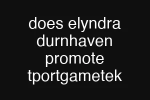 does elyndra durnhaven promote tportgametek