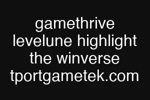 gamethrive levelune highlight the winverse tportgametek.com