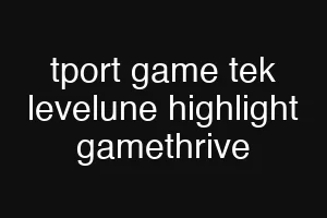 tport game tek levelune highlight gamethrive