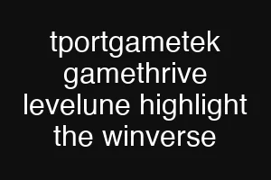 tportgametek gamethrive levelune highlight the winverse