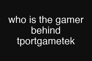 who is the gamer behind tportgametek